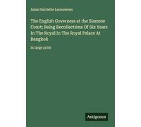 The English Governess at the Siamese Court; Being Recollections Of Six Years In The Royal In The Royal Palace At Bangkok: in large print