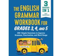 The English Grammar Workbook for Grades 3, 4, and 5: 140+ Simple Exercises to Improve Grammar, Punctuation and Word Usage