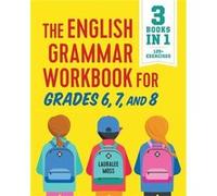 The English Grammar Workbook for Grades 6 7 and 8 125 Simple Exercises to Improve Grammar Punctuation and Word Usage by Lauralee Moss Lauralee Moss (Auteur)