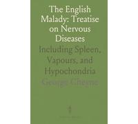 The English Malady: Treatise on Nervous Diseases: Including Spleen, Vapours, and Hypochondria