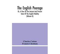 The English Peerage; Or, A View Of The Ancient And Present State Of The English Nobility; To Which Is Subjoined, A Chronological Account Of Such Titles As Have Become Extinct From The Norman Conquest 
