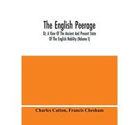 The English Peerage; Or, A View Of The Ancient And Present State Of The English Nobility (Volume I)