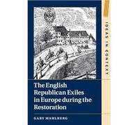 The English Republican Exiles in Europe during the Restoration by Gaby University of Warwick Mahlberg Gaby University of Warwick Mahlberg (Auteur)