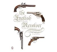 The English Revolver: A Collectors Guide to the Guns, Their History and Values