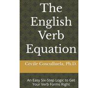 The English Verb Equation: An Easy Six-Step Logic to Get Your Verb Forms Right