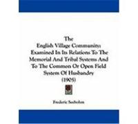 The English Village Community: Examined in Its Relations to the Memorial and Tribal Systems and to the Common or Open Field System of Husbandry (1905 Seebohm, Frederic (Auteur)
