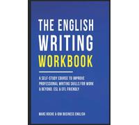 The English Writing Workbook ©: A Self-Study Course to Improve Professional Writing Skills for Work & Beyond. Professional English Style & Use: ESL & EFL Friendly. Business English Originals ©