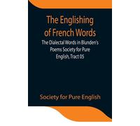 The Englishing Of French Words; The Dialectal Words In Blunden's Poems Society For Pure English, Tract 05