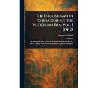 The Englishman in China During the Victorian Era, Vol. 1 (of 2)