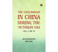 The Englishman in China During the Victorian Era, Vol. 2 (of 2)