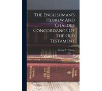 The Englishman's Hebrew And Chaldee Concordance Of The Old Testament