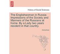 The Englishwoman In Russia: Impressions Of The Society And Manners Of The Russians At Home. By A Lady Two Years Resident In That Country.