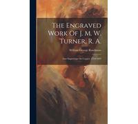 The Engraved Work Of J. M. W. Turner, R. A.: Line Engravings On Copper, 1794-1839