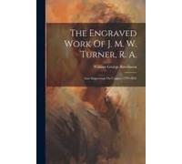 The Engraved Work Of J. M. W. Turner, R. A.: Line Engravings On Copper, 1794-1839