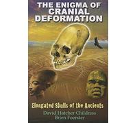 The Enigma of Cranial Deformation: Elongated Skulls of the Ancients.
