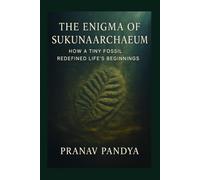 THE ENIGMA OF SUKUNAARCHAEUM: How a Tiny Fossil Redefined Life’s Beginnings