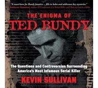 The Enigma of Ted Bundy Lib/E: The Questions and Controversies Surrounding America's Most Infamous Serial Killer