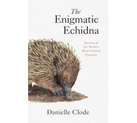 The Enigmatic Echidna: Secrets of the World's Most Curious Creature