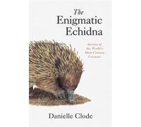 The Enigmatic Echidna Secrets of the World's Most Curious Creature - Danielle Clode - Black Inc. - ebook (ePub) - Livre