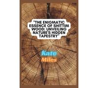 The Enigmatic Essence Of Shittim Wood: Unveiling Nature's Hidden Tapestry: Exploring Sacred Woodcraft, Historical Significance, And Spiritual Mysteries In The Heart Of Shittim