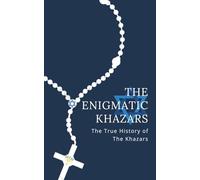 The Enigmatic Khazars : The True History Of The Khazars