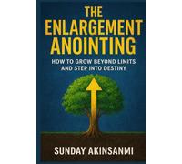 The Enlargement Anointing: How to Grow Beyond Limits and Step Into Destiny