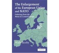 The Enlargement of the European Union and NATO: Ordering from the Menu in Central Europe Jacoby, Wade (Auteur)