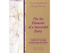 The Enlightened Party Planner: Guides to Creating Parties from the Heart - The Six Elements of a Successful Party