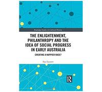 The Enlightenment, Philanthropy And The Idea Of Social Progress In Early Australia