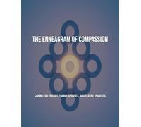 The Enneagram Of Compassion: Caring For Friends, Family, Spouses, And Elderly Parents