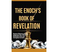 THE ENOCH’S BOOK OF REVELATION: Secrets of Heaven, and the Judgment That Will Shape Humanity's Fate, End Corruption on Earth