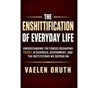 The Enshittification of Everyday Life: Understanding the Forces Reshaping Trust in Business, Government, and the Institutions We Depend On