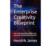 The Enterprise Creativity Blueprint: How Large Organisations Build, Scale, and Sustain Breakthrough Innovation