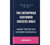The Enterprise Customer Success Bible: Manage Your B2B SaaS Clients Successfully