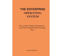 The Enterprise Operating System: How Leaders Design Enterprises-and How Architects Make Strategy Real