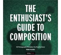 The Enthusiasts Guide to Composition by Khara Plicanic Khara Plicanic (Auteur)