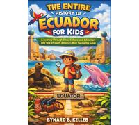 The Entire History of Ecuador for Kids: A Journey Through Time, Culture, and Adventure into One of South America's Most Fascinating Lands