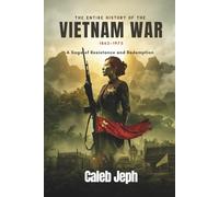 The Entire History of the Vietnam War 1862-1975: A Saga of Resistance and Redemption