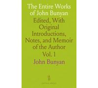 The Entire Works of John Bunyan: Edited, With Original Introductions, Notes, and Memoir of the Author
