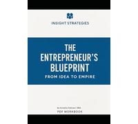 The Entrepreneur’s Blueprint: From Idea to Empire: A Guided Workbook to Help You Launch, Build, and Scale Your Business With Confidence