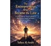 The Entrepreneur Who Became the Law: A Cosmic Guide for Young Graduates to Build Success, Wealth, and Purpose Beyond the Ordinary