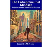 The Entrepreneurial Mindset: Building Mental Strength For Success