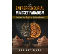 The Entrepreneurial Mindset Paradigm: Rewiring Your Brain For Business Success