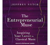 The Entrepreneurial Muse: Inspiring Your Career in Classical Music