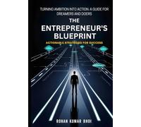 THE ENTREPRENEUR'S BLUEPRINT: ACTIONABLE STRATEGIES FOR SUCCESS: TURNING AMBITION INTO ACTION: A GUIDE FOR DREAMERS AND DOERS