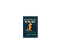 The Entrepreneur's Franklin: Business Lessons From America's First Self-Made Man