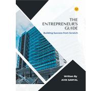The Entrepreneur's Guide - Building Success from Scratch