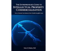 The Entrepreneur's Guide to Intellectual Property Commercialisation: How to Monetise Your Business's Most Valuable Intangible Assets