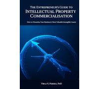 The Entrepreneur's Guide to Intellectual Property Commercialisation: How to Monetise Your Business's Most Valuable Intangible Assets