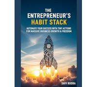 The Entrepreneur's Habit Stack: Automate Your Success with Tiny Actions for Massive Business Growth & Freedom